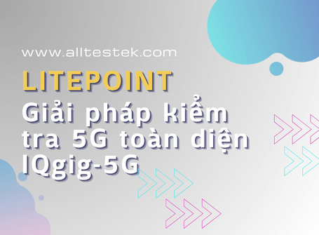 Giải pháp kiểm tra 5G toàn diện IQgig-5G Alltest Co.,LTD 儀器維修 儀器買賣 儀器租賃 訊號隔離箱 Giải pháp kiểm tra 5G toàn diện IQgig-5G Alltest Co.,LTD 儀器維修 儀器買賣 儀器租賃 訊號隔離箱